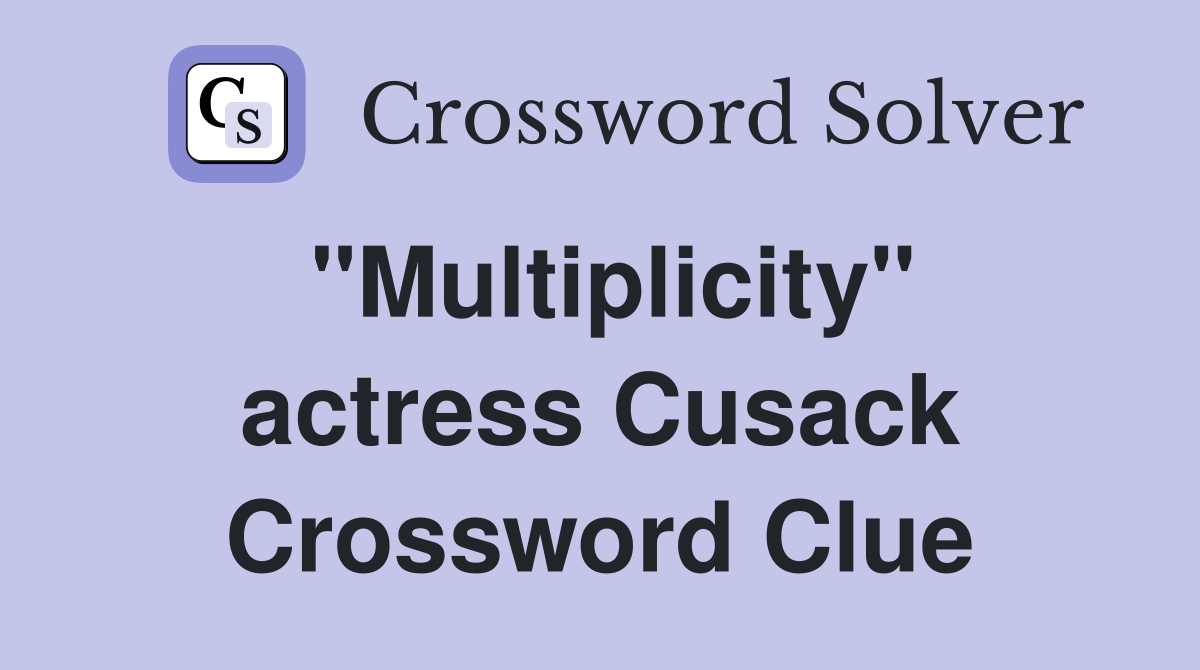 "Multiplicity" actress Cusack Crossword Clue Answers Crossword Solver
